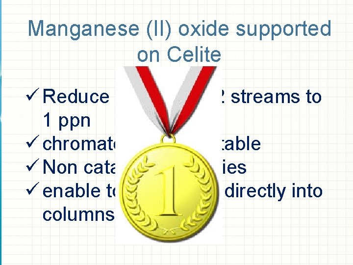 Manganese (II) oxide supported on Celite ü Reduce the O 2 in N 2