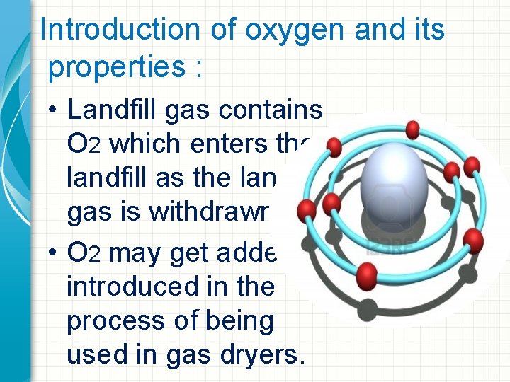 Introduction of oxygen and its properties : • Landfill gas contains O 2 which