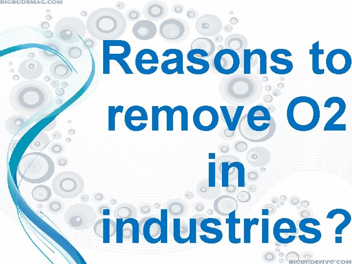 Reasons to remove O 2 in industries? 