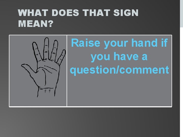 WHAT DOES THAT SIGN MEAN? Raise your hand if you have a question/comment 