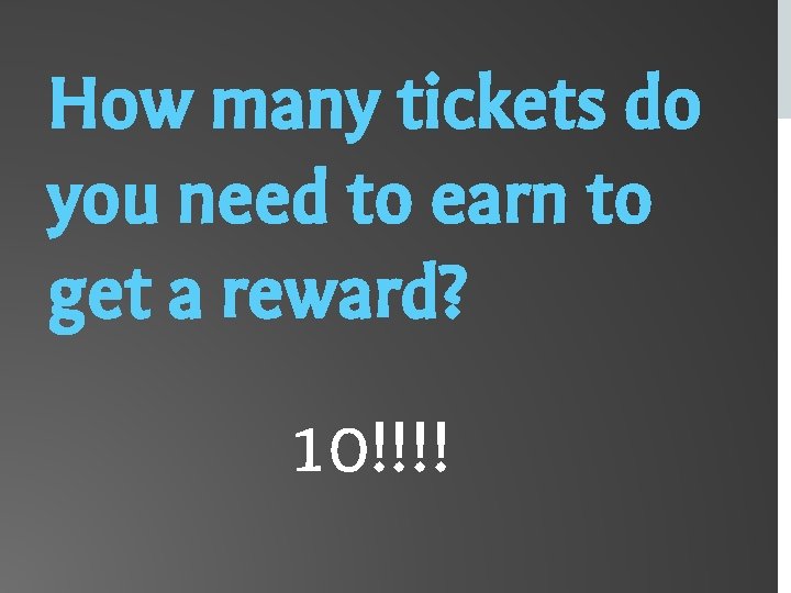 How many tickets do you need to earn to get a reward? 10!!!! 