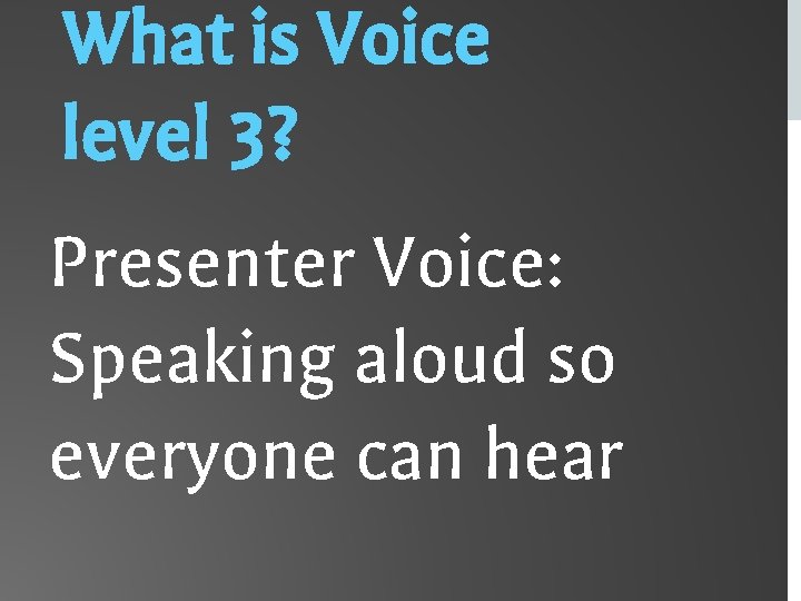 What is Voice level 3? Presenter Voice: Speaking aloud so everyone can hear 