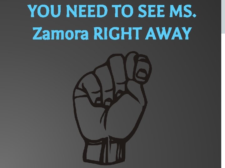 YOU NEED TO SEE MS. Zamora RIGHT AWAY 