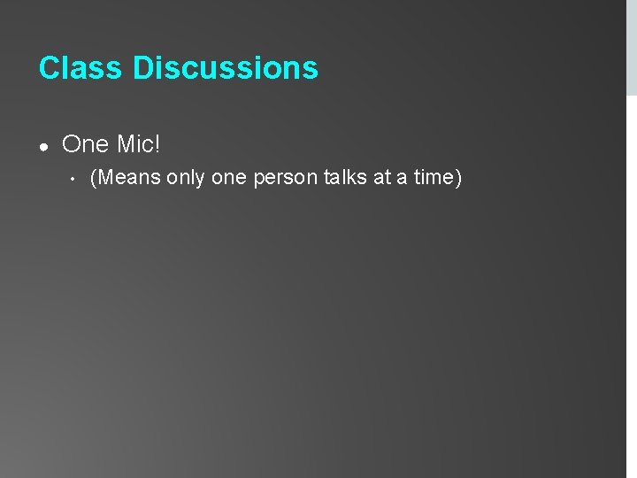 Class Discussions ● One Mic! • (Means only one person talks at a time)