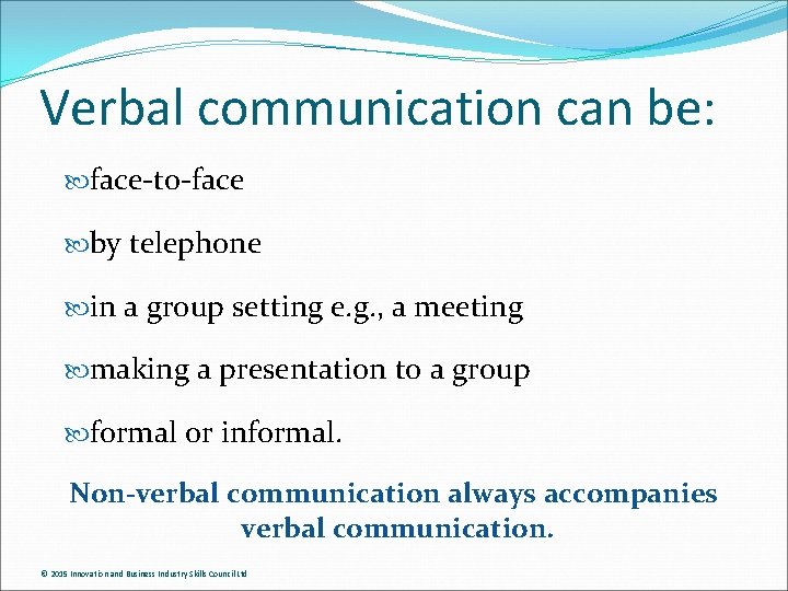 Verbal communication can be: face-to-face by telephone in a group setting e. g. ,