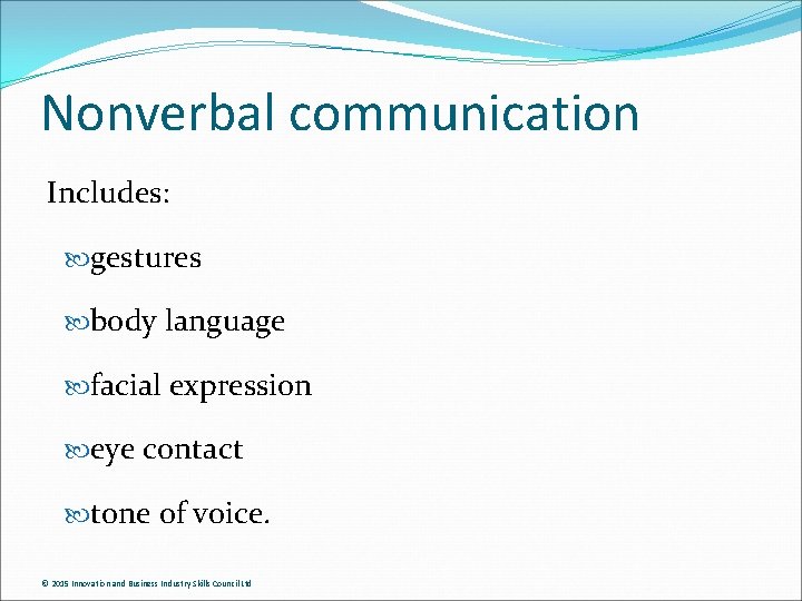 Nonverbal communication Includes: gestures body language facial expression eye contact tone of voice. ©