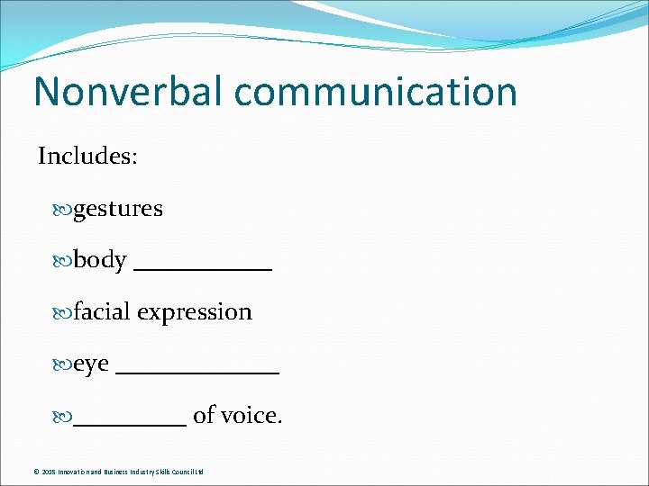 Nonverbal communication Includes: gestures body ______ facial expression eye _______ of voice. © 2015