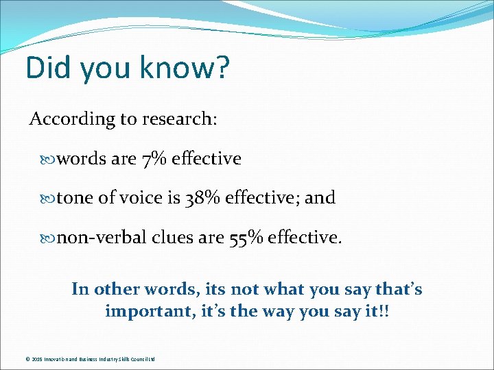 Did you know? According to research: words are 7% effective tone of voice is