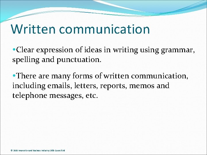 Written communication Clear expression of ideas in writing using grammar, spelling and punctuation. There