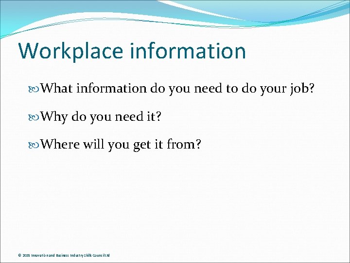 Workplace information What information do you need to do your job? Why do you