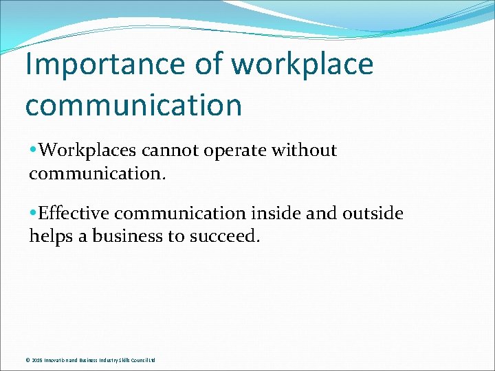 Importance of workplace communication Workplaces cannot operate without communication. Effective communication inside and outside