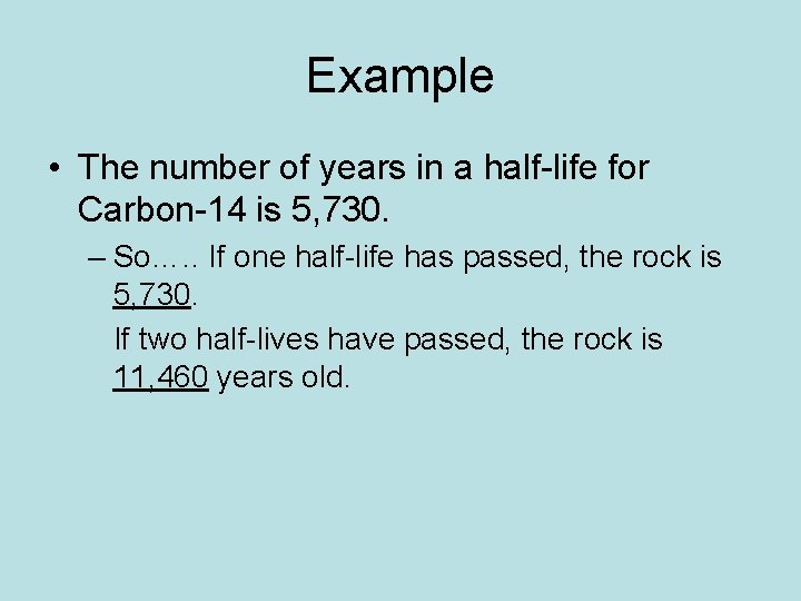Example • The number of years in a half-life for Carbon-14 is 5, 730.
