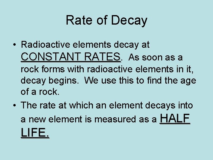 Rate of Decay • Radioactive elements decay at CONSTANT RATES. As soon as a