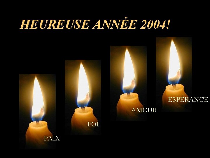 HEUREUSE ANNÉE 2004! ESPÉRANCE AMOUR FOI PAIX 