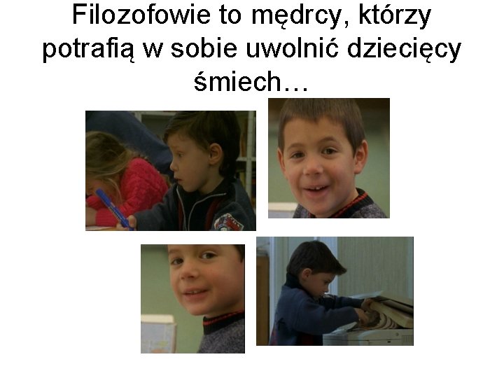 Filozofowie to mędrcy, którzy potrafią w sobie uwolnić dziecięcy śmiech… 