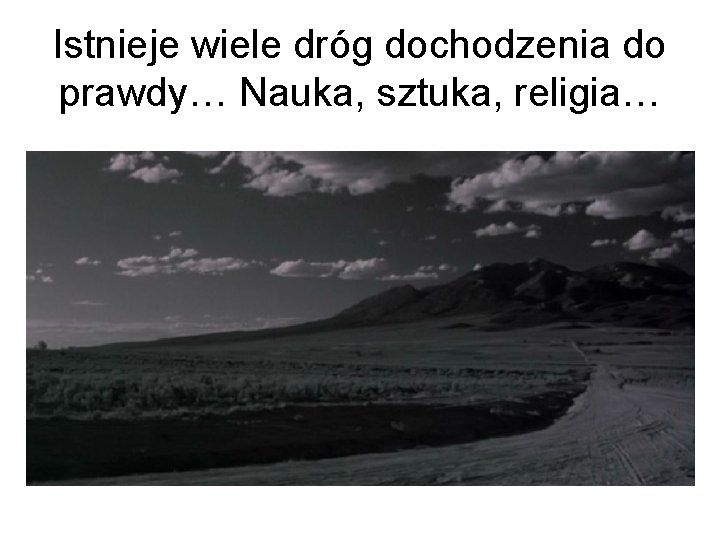 Istnieje wiele dróg dochodzenia do prawdy… Nauka, sztuka, religia… 