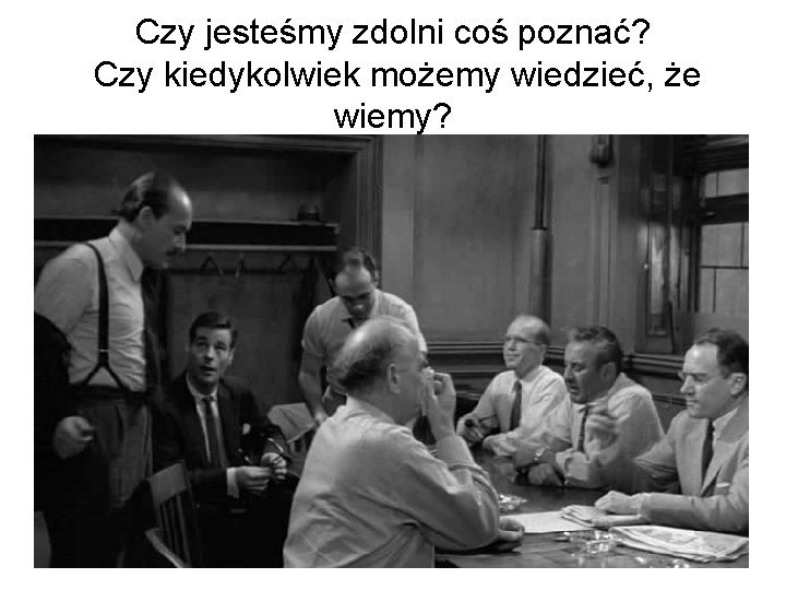 Czy jesteśmy zdolni coś poznać? Czy kiedykolwiek możemy wiedzieć, że wiemy? 