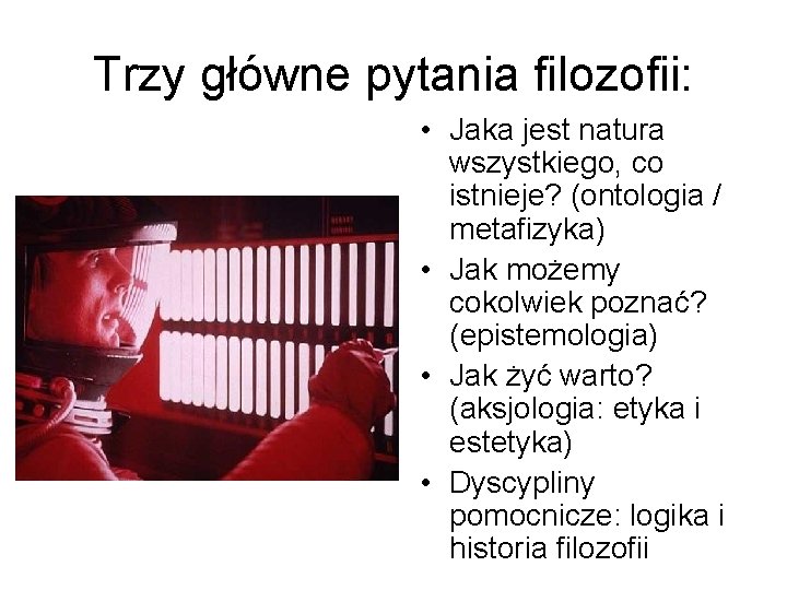 Trzy główne pytania filozofii: • Jaka jest natura wszystkiego, co istnieje? (ontologia / metafizyka)