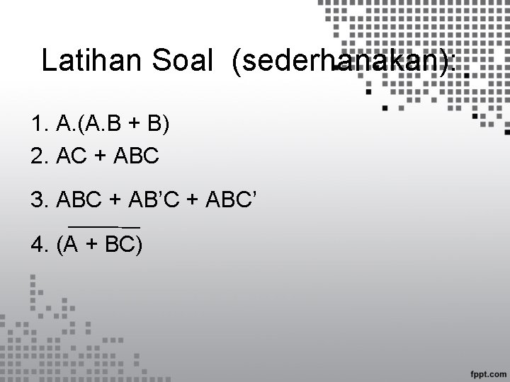 Latihan Soal (sederhanakan): 1. A. (A. B + B) 2. AC + ABC 3.