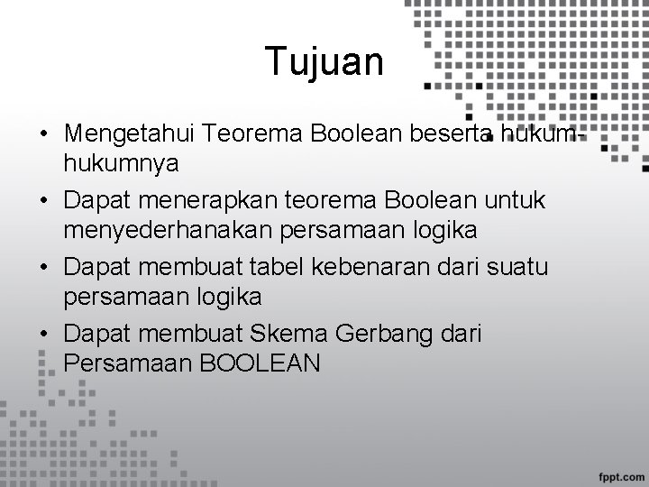 Tujuan • Mengetahui Teorema Boolean beserta hukumnya • Dapat menerapkan teorema Boolean untuk menyederhanakan