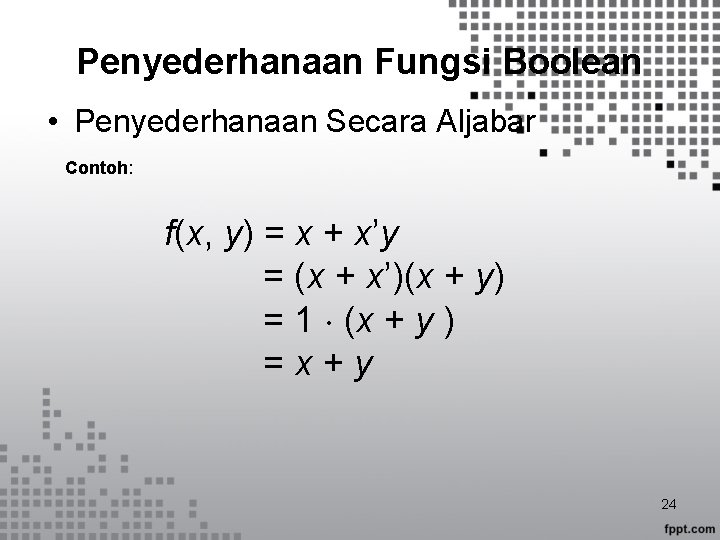 Penyederhanaan Fungsi Boolean • Penyederhanaan Secara Aljabar Contoh: f(x, y) = x + x’y