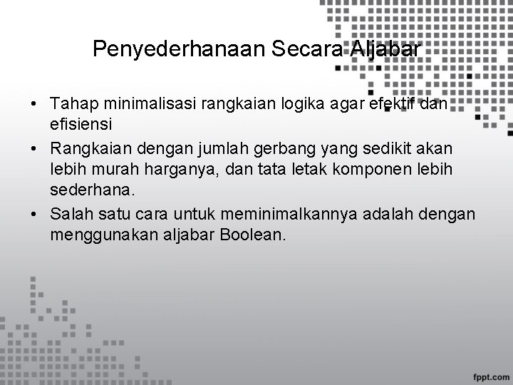 Penyederhanaan Secara Aljabar • Tahap minimalisasi rangkaian logika agar efektif dan efisiensi • Rangkaian