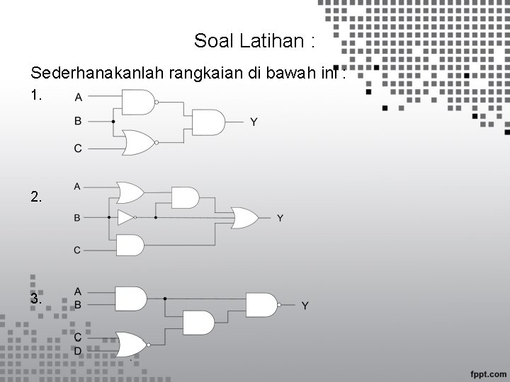 Soal Latihan : Sederhanakanlah rangkaian di bawah ini : 1. 2. 3. 