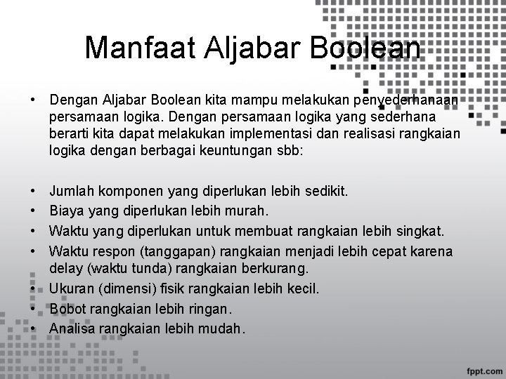 Manfaat Aljabar Boolean • Dengan Aljabar Boolean kita mampu melakukan penyederhanaan persamaan logika. Dengan