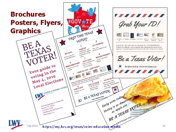 Brochures Posters, Flyers, Graphics Feb 2019 https: //my. lwv. org/texas/voter-education-media 14 