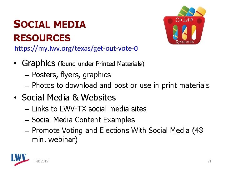 SOCIAL MEDIA RESOURCES https: //my. lwv. org/texas/get-out-vote-0 • Graphics (found under Printed Materials) –