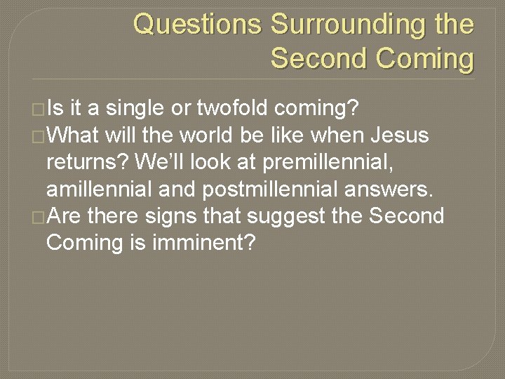 Questions Surrounding the Second Coming �Is it a single or twofold coming? �What will