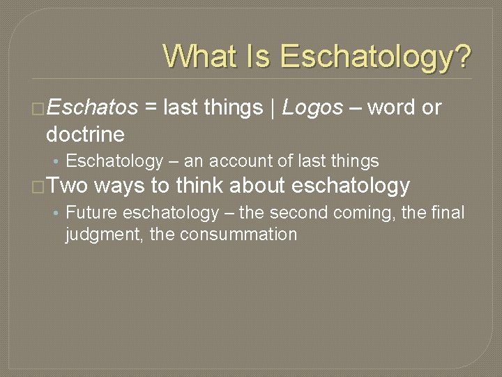 What Is Eschatology? �Eschatos = last things | Logos – word or doctrine •