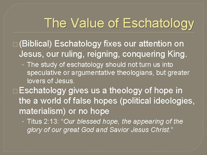 The Value of Eschatology � (Biblical) Eschatology fixes our attention on Jesus, our ruling,