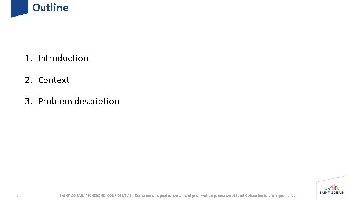 Outline 1. Introduction 2. Context 3. Problem description 2 SAINT-GOBAIN RECHERCHE CONFIDENTIAL - Disclosure