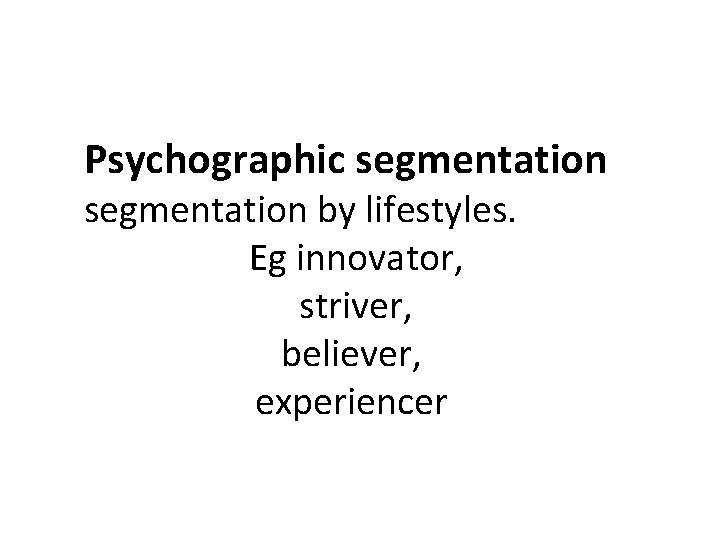 Psychographic segmentation by lifestyles. Eg innovator, striver, believer, experiencer 