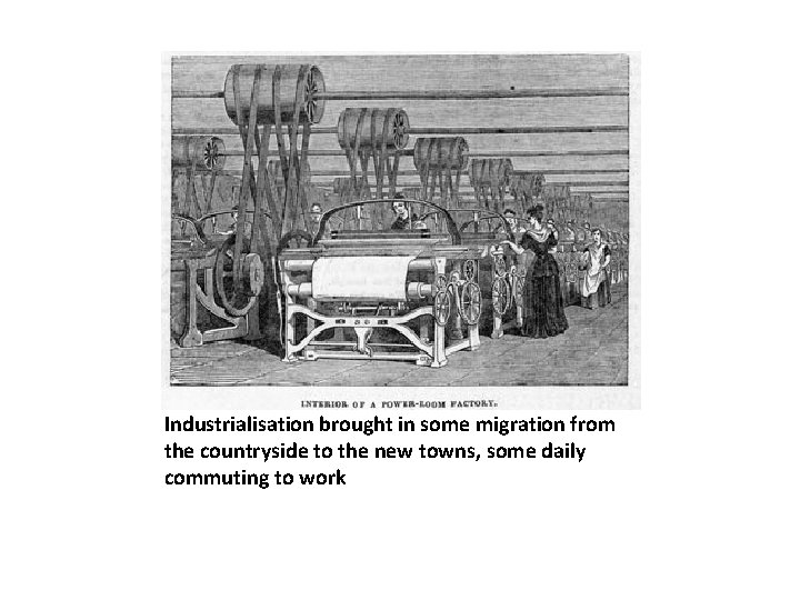 Industrialisation brought in some migration from the countryside to the new towns, some daily