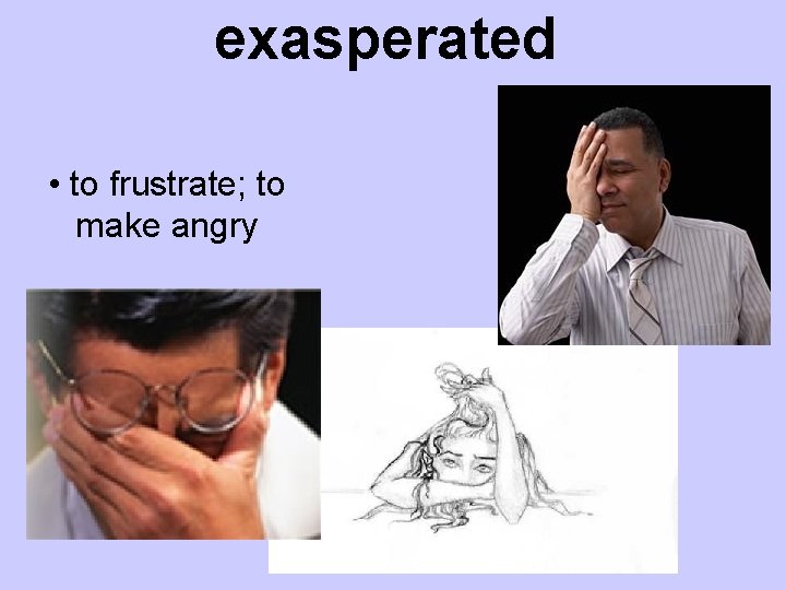 exasperated • to frustrate; to make angry 