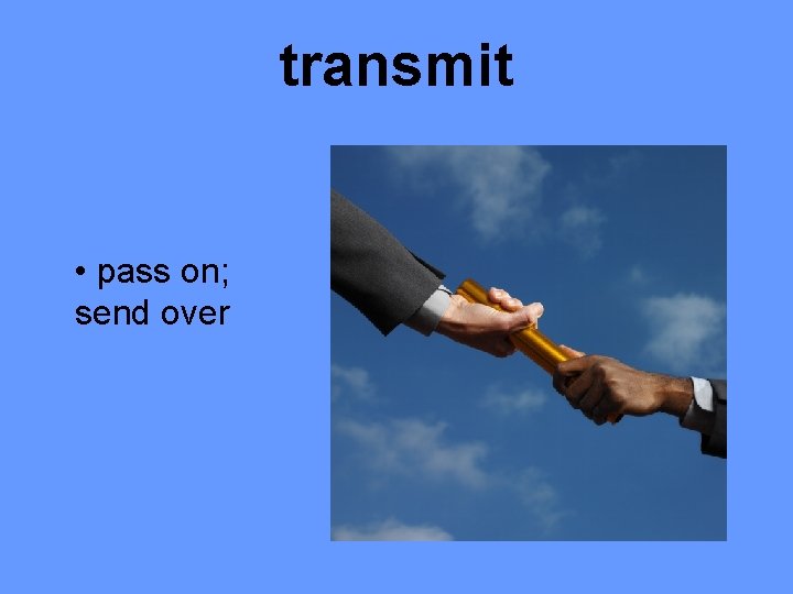 transmit • pass on; send over 