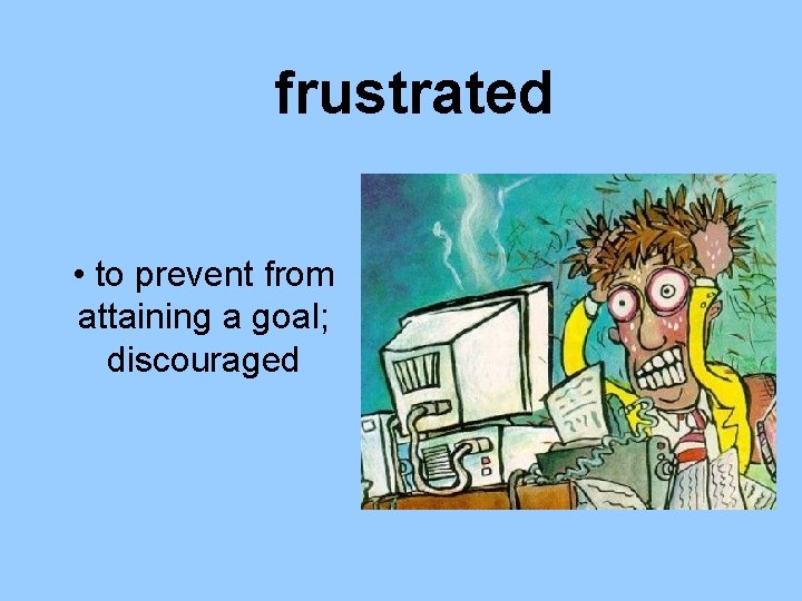 frustrated • to prevent from attaining a goal; discouraged 