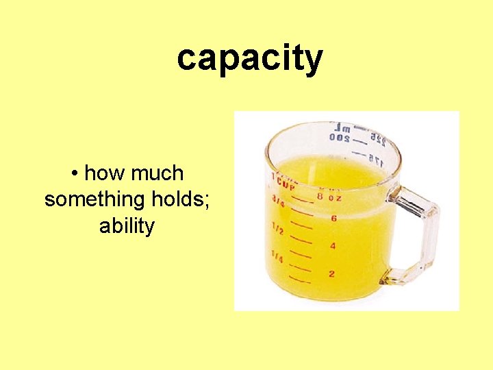 capacity • how much something holds; ability 