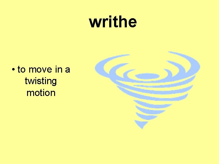 writhe • to move in a twisting motion 
