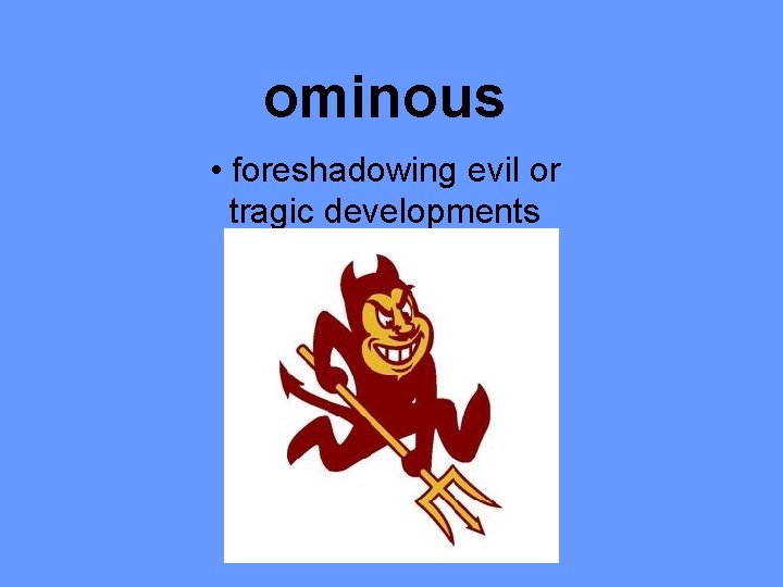 ominous • foreshadowing evil or tragic developments 