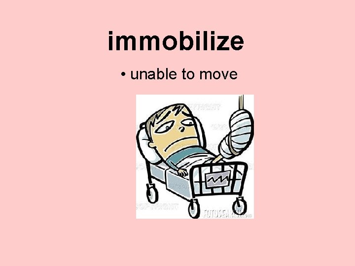 immobilize • unable to move 