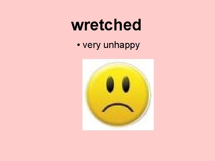 wretched • very unhappy 