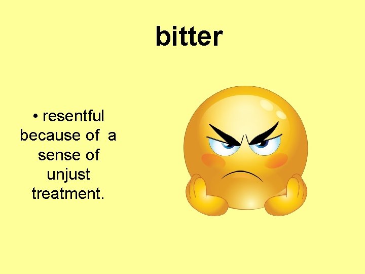 bitter • resentful because of a sense of unjust treatment. 