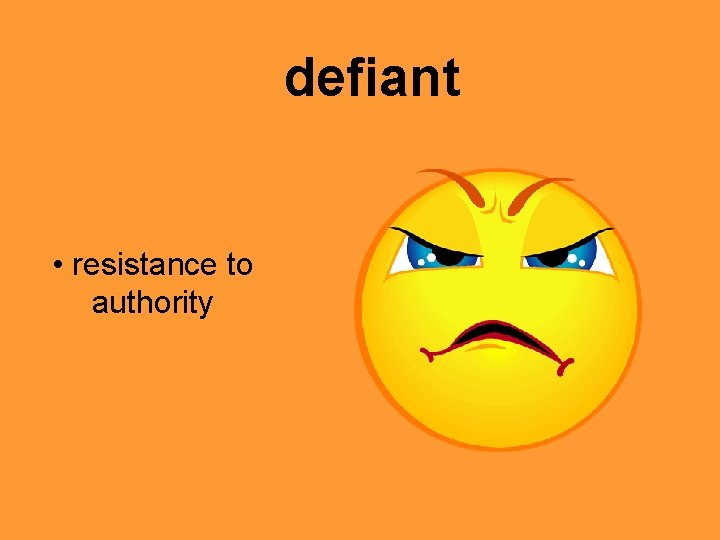 defiant • resistance to authority 