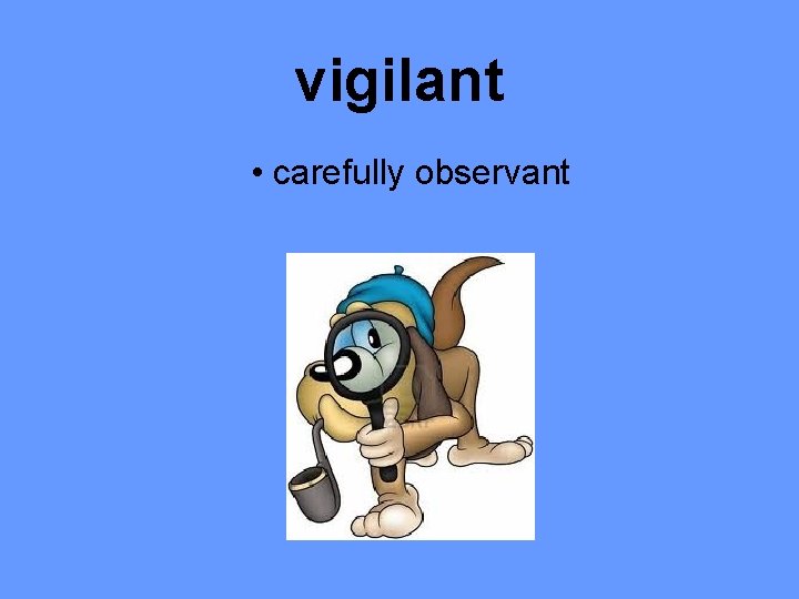 vigilant • carefully observant 