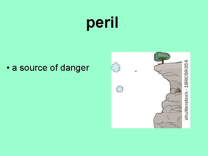 peril • a source of danger 