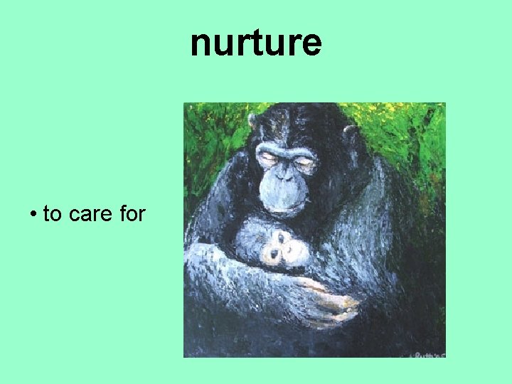 nurture • to care for 