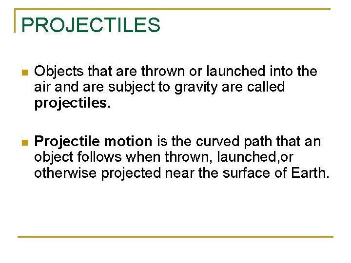 PROJECTILES n Objects that are thrown or launched into the air and are subject